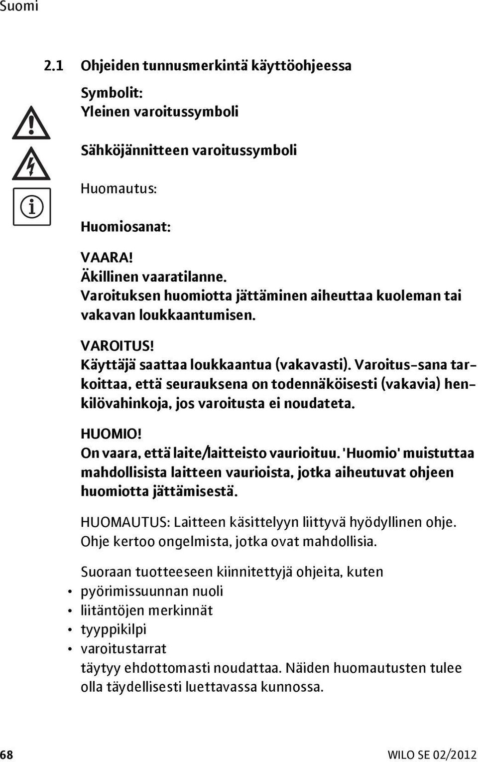 Varoitus-sana tarkoittaa, että seurauksena on todennäköisesti (vakavia) henkilövahinkoja, jos varoitusta ei noudateta. HUOMIO! On vaara, että laite/laitteisto vaurioituu.