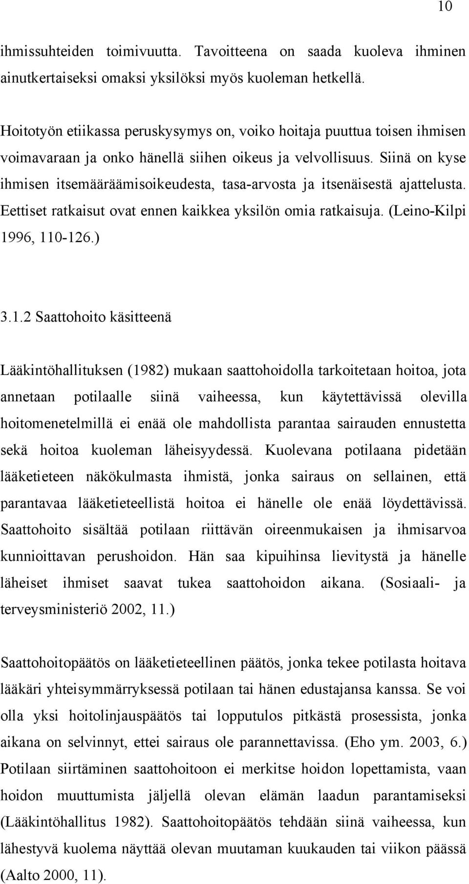 Siinä on kyse ihmisen itsemääräämisoikeudesta, tasa-arvosta ja itsenäisestä ajattelusta. Eettiset ratkaisut ovat ennen kaikkea yksilön omia ratkaisuja. (Leino-Kilpi 19