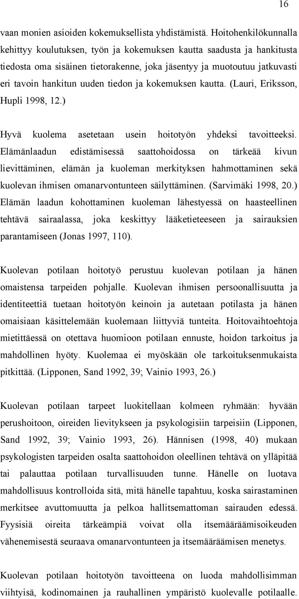 ja kokemuksen kautta. (Lauri, Eriksson, Hupli 1998, 12.) Hyvä kuolema Elämänlaadun asetetaan usein edistämisessä hoitotyön saattohoidossa yhdeksi on tavoitteeksi.