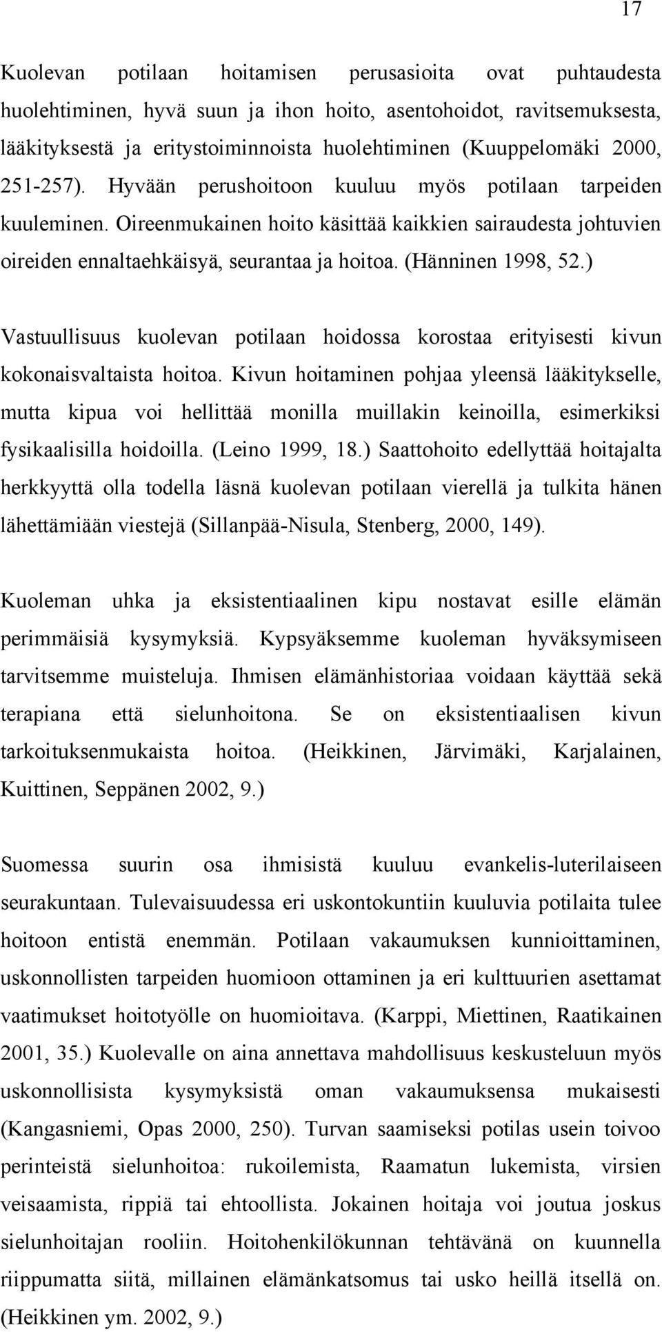 (Hänninen 1998, 52.) Vastuullisuus kuolevan potilaan hoidossa korostaa erityisesti kivun kokonaisvaltaista hoitoa.