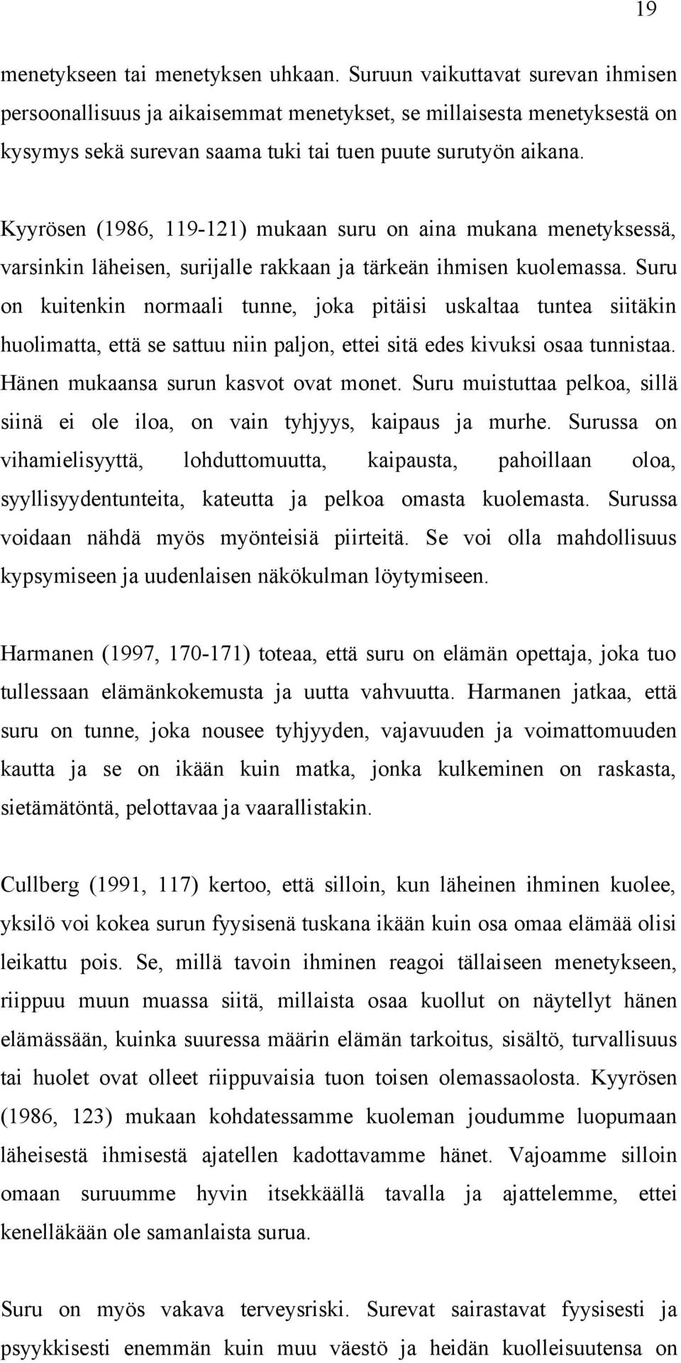 Kyyrösen (1986, 119-121) mukaan suru on aina mukana menetyksessä, varsinkin läheisen, surijalle rakkaan ja tärkeän ihmisen kuolemassa.