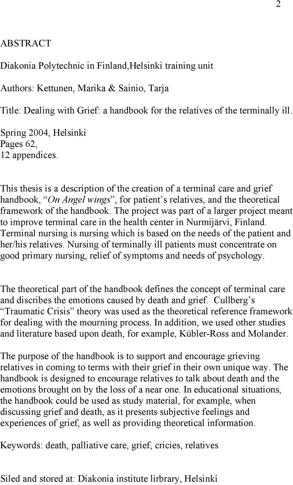 This thesis is a description of the creation of a terminal care and grief handbook, On Angel wings, for patient s relatives, and the theoretical framework of the handbook.