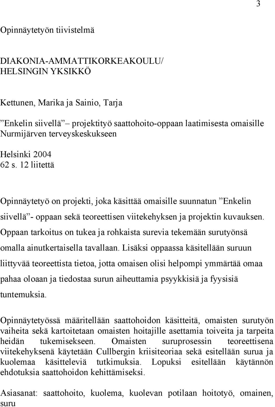 Oppaan tarkoitus on tukea ja rohkaista surevia tekemään surutyönsä omalla ainutkertaisella tavallaan.