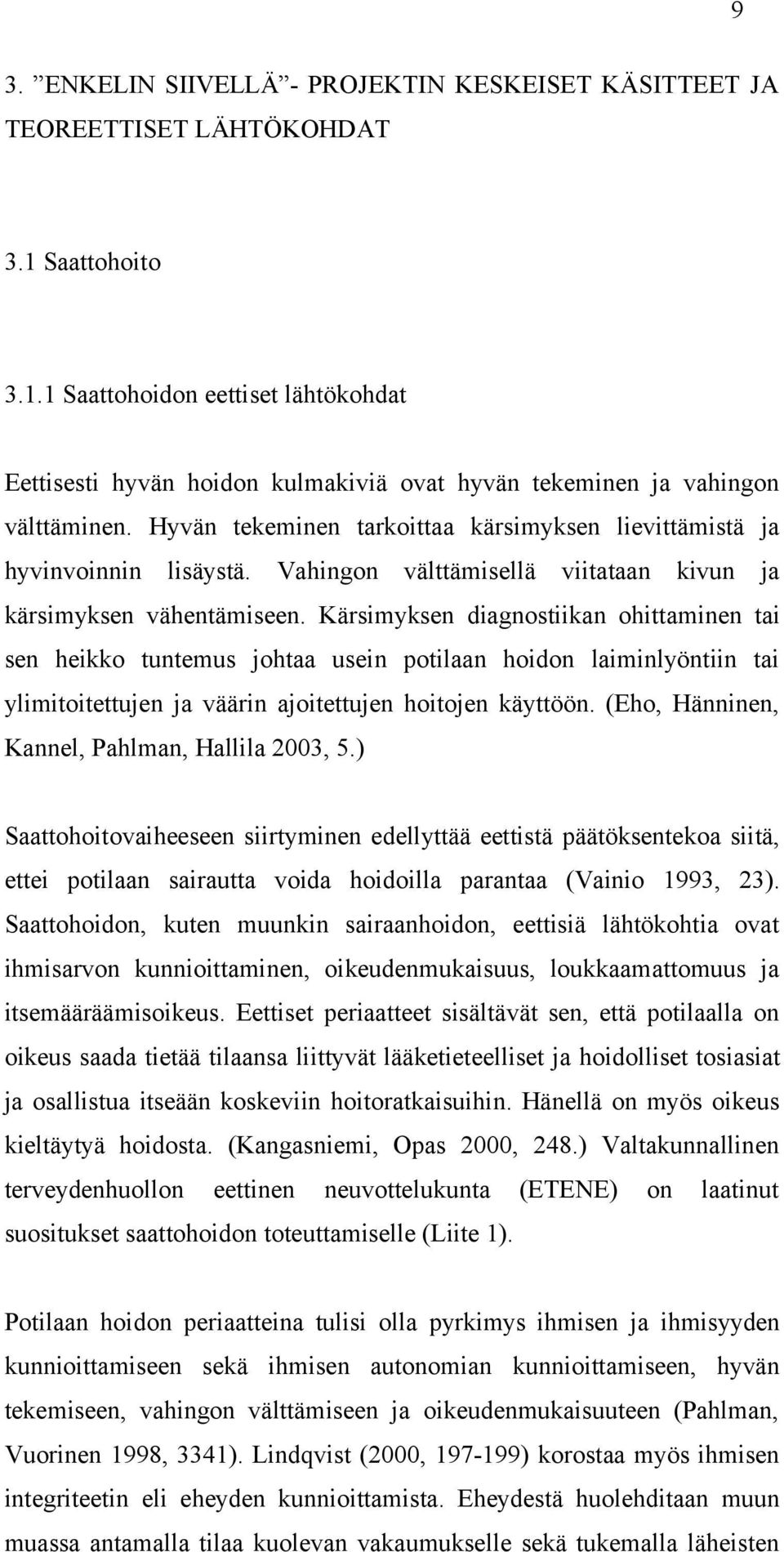 Hyvän tekeminen tarkoittaa kärsimyksen lievittämistä ja hyvinvoinnin lisäystä. Vahingon välttämisellä viitataan kivun ja kärsimyksen vähentämiseen.