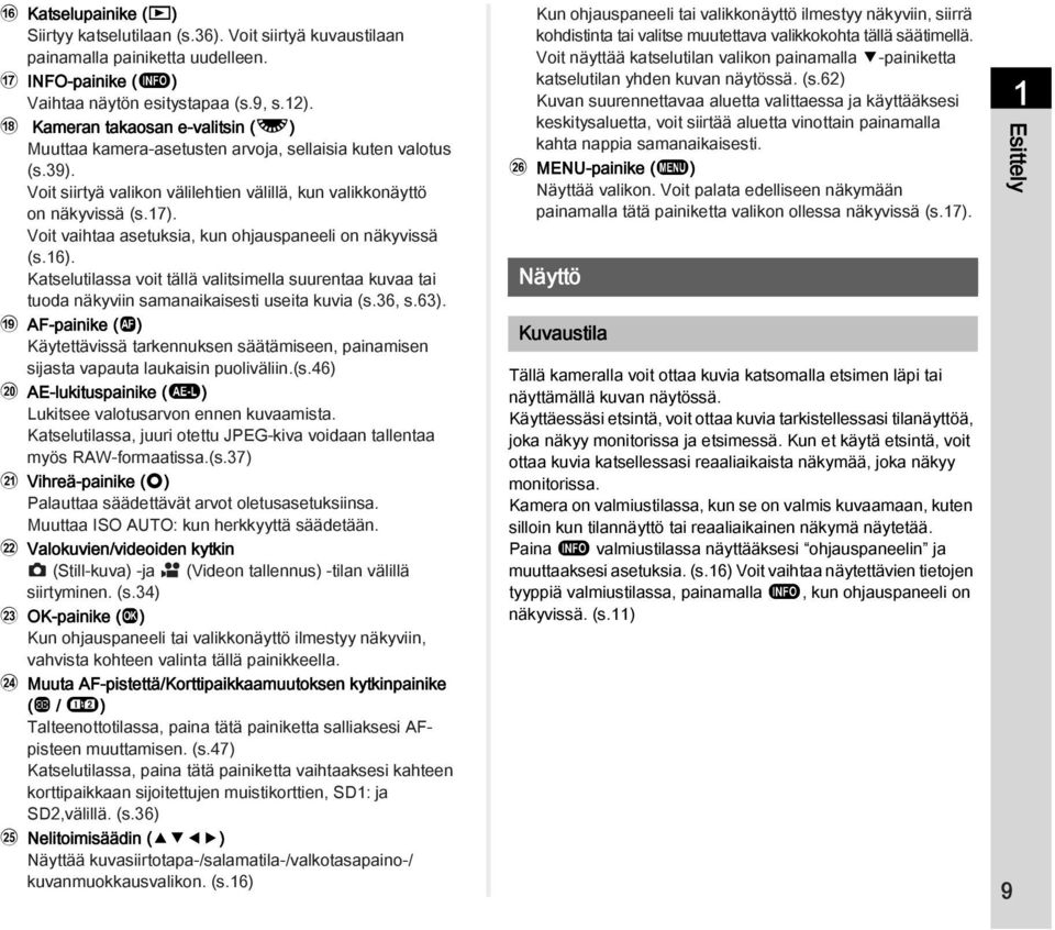 Voit vaihtaa asetuksia, kun ohjauspaneeli on näkyvissä (s.16). Katselutilassa voit tällä valitsimella suurentaa kuvaa tai tuoda näkyviin samanaikaisesti useita kuvia (s.36, s.63).