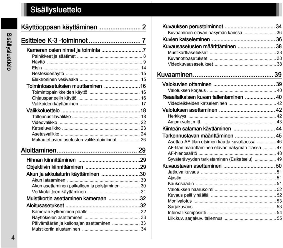 ..18 Tallennustilavalikko... 18 Videovalikko... 22 Katseluvalikko... 23 Asetusvalikko... 24 Mukautettavien asetusten valikkotoiminnot... 26 Aloittaminen... 29 Hihnan kiinnittäminen.