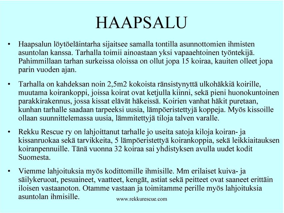 Tarhalla on kahdeksan noin 2,5m2 kokoista ränsistynyttä ulkohäkkiä koirille, muutama koirankoppi, joissa koirat ovat ketjulla kiinni, sekä pieni huonokuntoinen parakkirakennus, jossa kissat elävät