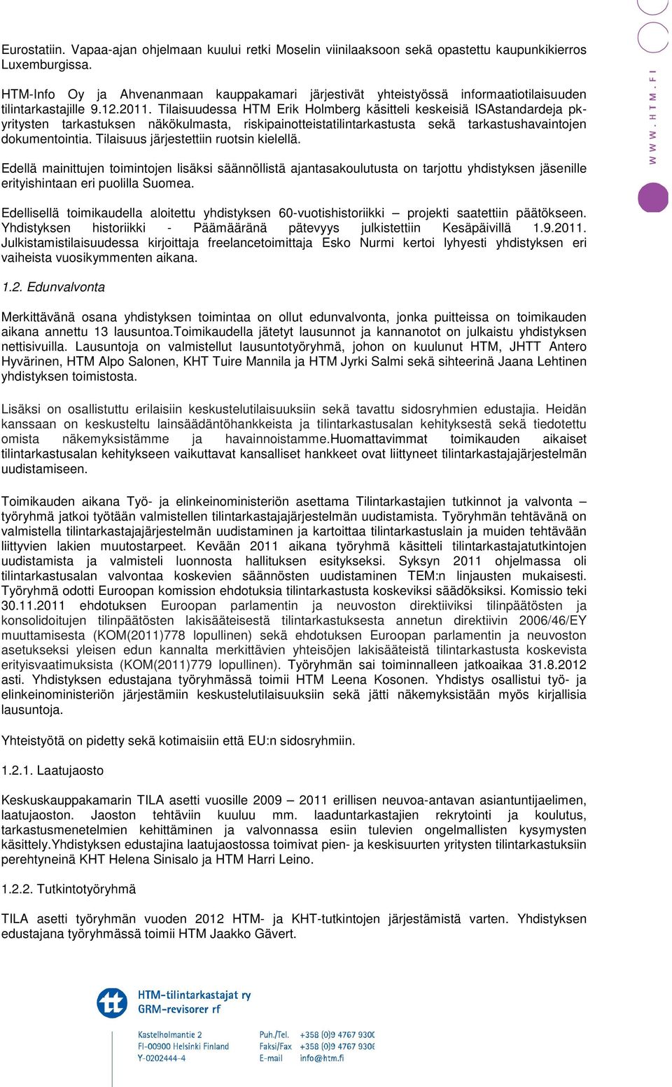 Tilaisuudessa HTM Erik Holmberg käsitteli keskeisiä ISAstandardeja pkyritysten tarkastuksen näkökulmasta, riskipainotteistatilintarkastusta sekä tarkastushavaintojen dokumentointia.