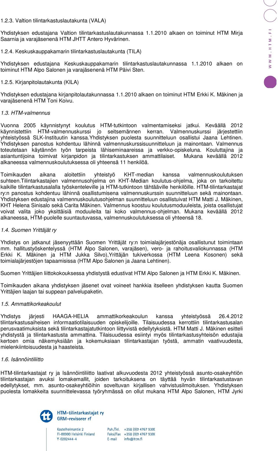 1.2.5. Kirjanpitolautakunta (KILA) Yhdistyksen edustajana kirjanpitolautakunnassa 1.1.2010 alkaen on toiminut HTM Erkki K. Mäkinen ja varajäsenenä HTM Toni Koivu. 1.3.