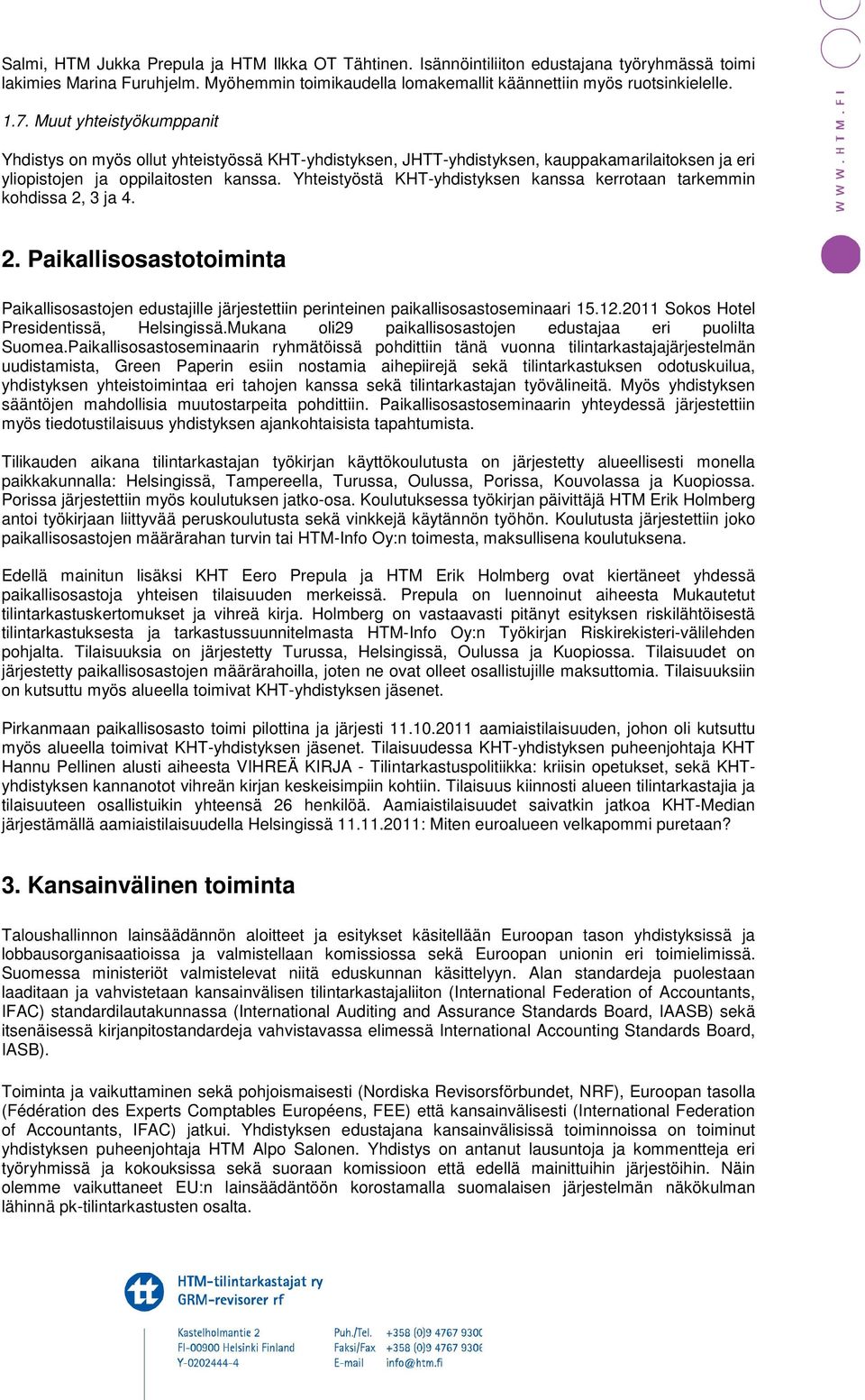 Yhteistyöstä KHT-yhdistyksen kanssa kerrotaan tarkemmin kohdissa 2, 3 ja 4. 2. Paikallisosastotoiminta Paikallisosastojen edustajille järjestettiin perinteinen paikallisosastoseminaari 15.12.