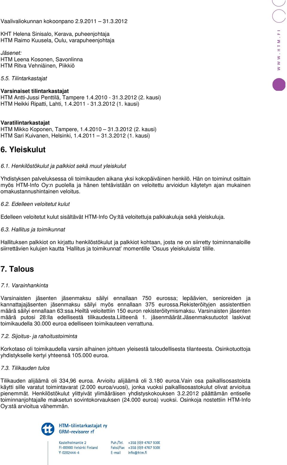 kausi) Varatilintarkastajat HTM Mikko Koponen, Tampere, 1.4.2010 31.3.2012 (2. kausi) HTM Sari Kuivanen, Helsinki, 1.4.2011 31.3.2012 (1. kausi) 6. Yleiskulut 6.1. Henkilöstökulut ja palkkiot sekä muut yleiskulut Yhdistyksen palveluksessa oli toimikauden aikana yksi kokopäiväinen henkilö.