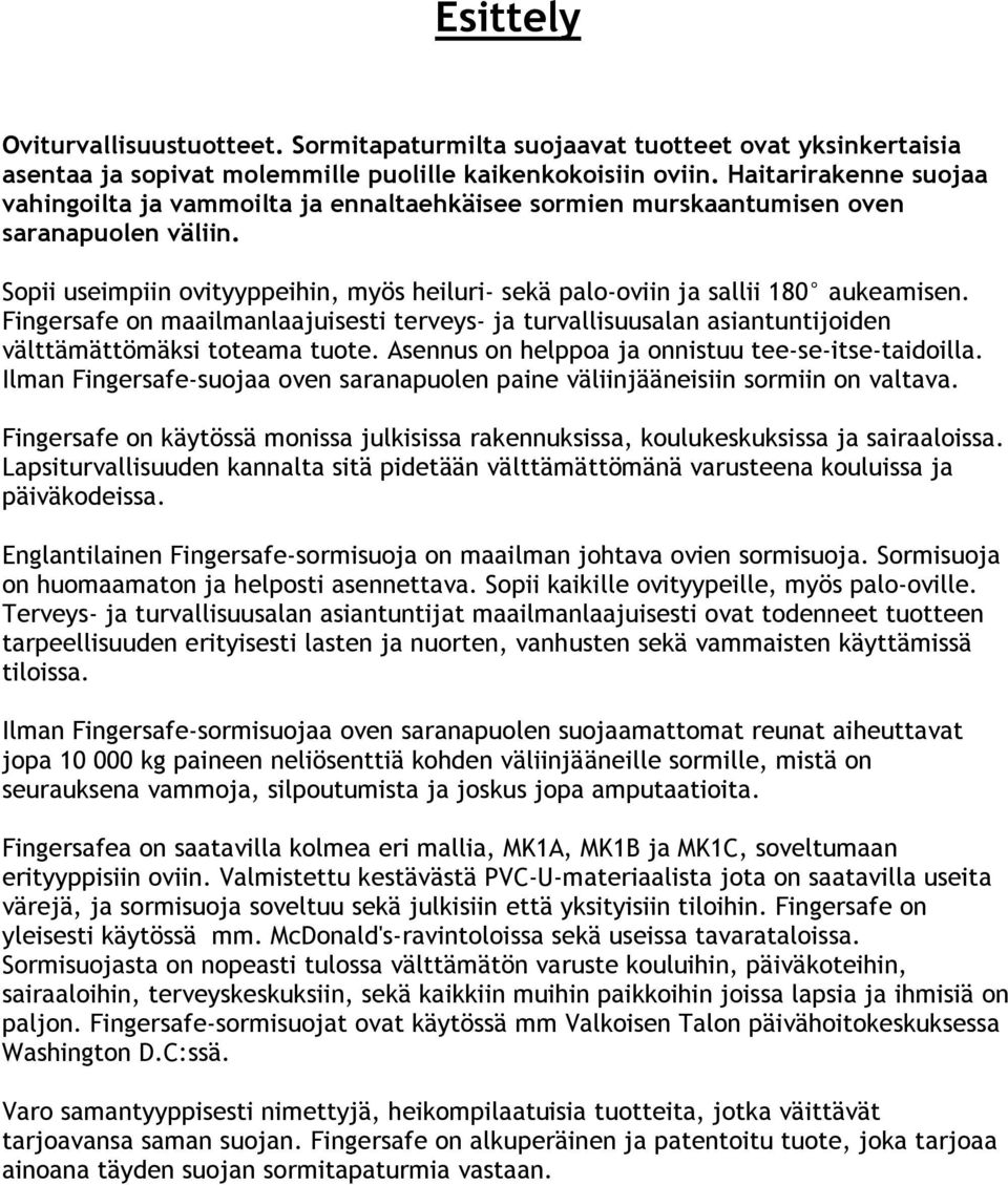 Sopii useimpiin ovityyppeihin, myös heiluri- sekä palo-oviin ja sallii 180 aukeamisen. Fingersafe on maailmanlaajuisesti terveys- ja turvallisuusalan asiantuntijoiden välttämättömäksi toteama tuote.