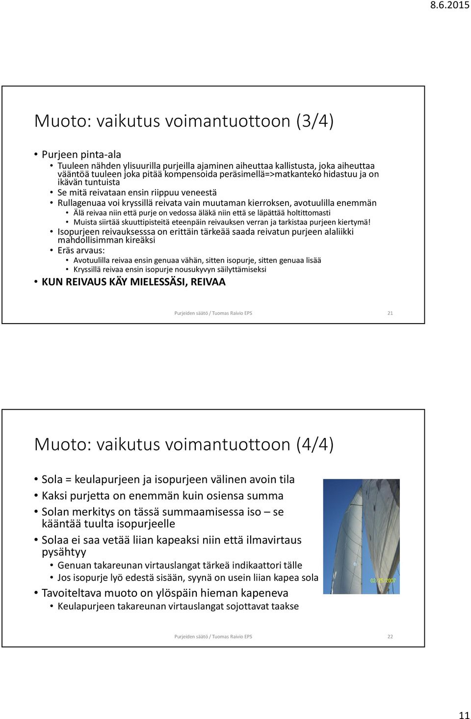 purje on vedossa äläkä niin että se läpättää holtittomasti Muista siirtää skuuttipisteitä eteenpäin reivauksen verran ja tarkistaa purjeen kiertymä!