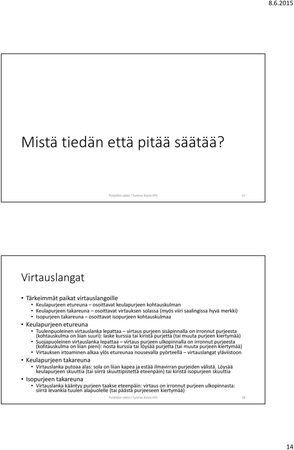 solassa (myös viiri saalingissa hyvä merkki) Isopurjeen takareuna osoittavat isopurjeen kohtauskulmaa Keulapurjeen etureuna Tuulenpuoleinen virtauslanka lepattaa virtaus purjeen sisäpinnalla on