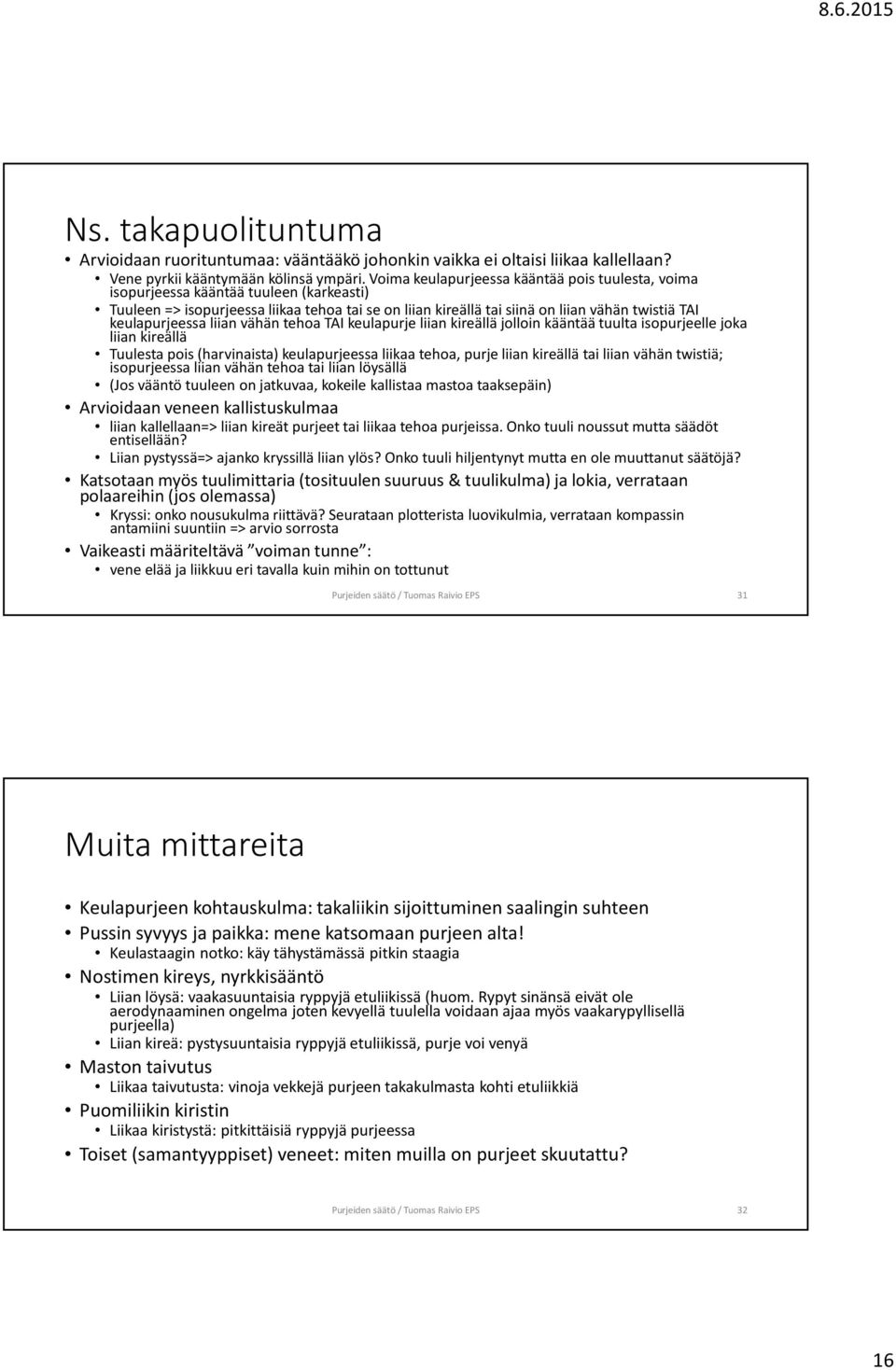 keulapurjeessa liian vähän tehoa TAI keulapurje liian kireällä jolloin kääntää tuulta isopurjeelle joka liian kireällä Tuulesta pois (harvinaista) keulapurjeessa liikaa tehoa, purje liian kireällä