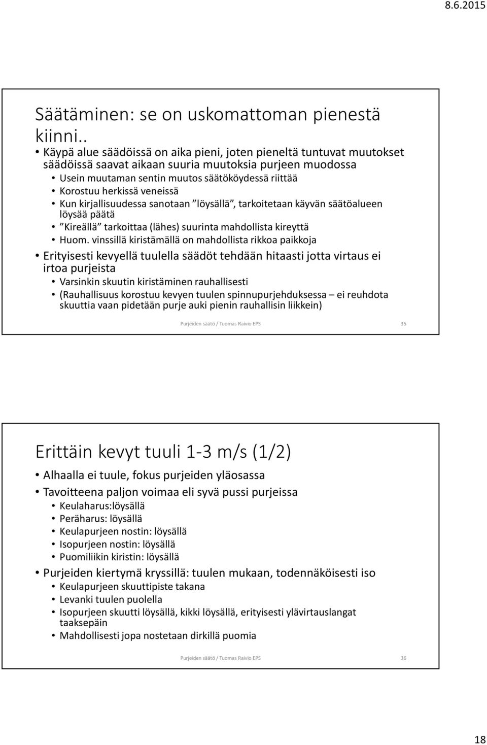 veneissä Kun kirjallisuudessa sanotaan löysällä, tarkoitetaan käyvän säätöalueen löysää päätä Kireällä tarkoittaa (lähes) suurinta mahdollista kireyttä Huom.