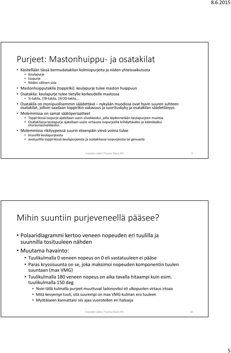 osatakilat, jolloin saadaan toppirikin vakavuus ja suorituskyky ja osatakilan säädettävyys Molemmissa on samat säätöperiaatteet Toppirikissä isopurje ajatellaan usein siivekkeeksi, jolla täydennetään