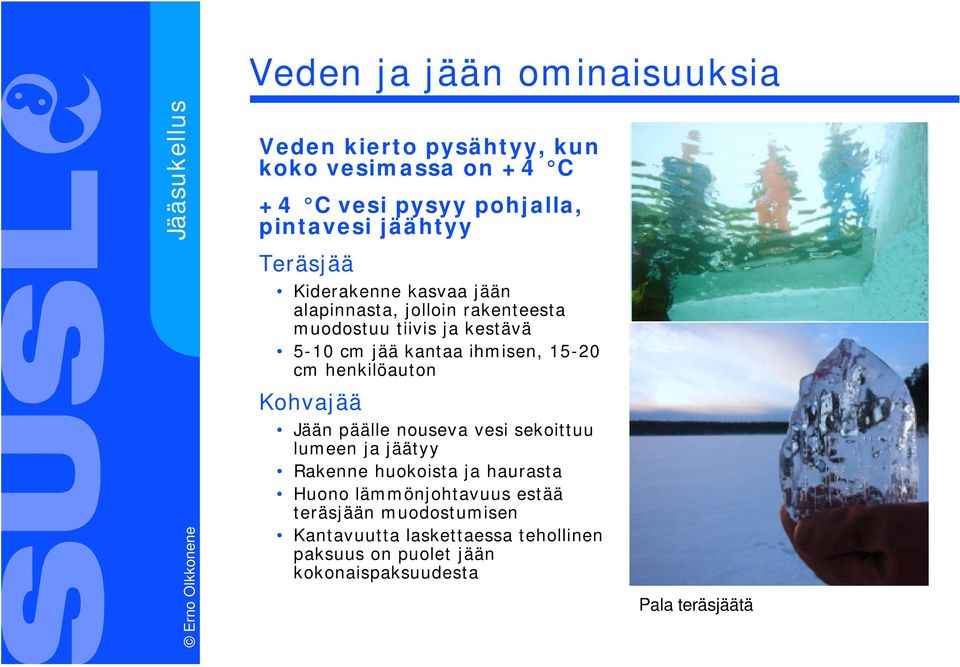 15-20 cm henkilöauton Kohvajää Jään päälle nouseva vesi sekoittuu lumeen ja jäätyy Rakenne huokoista ja haurasta Huono