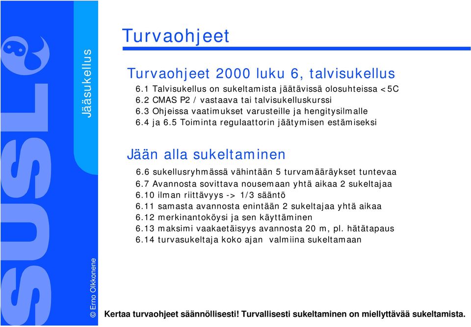 6 sukellusryhmässä vähintään 5 turvamääräykset tuntevaa 6.7 Avannosta sovittava nousemaan yhtä aikaa 2 sukeltajaa 6.10 ilman riittävyys -> 1/3 sääntö 6.