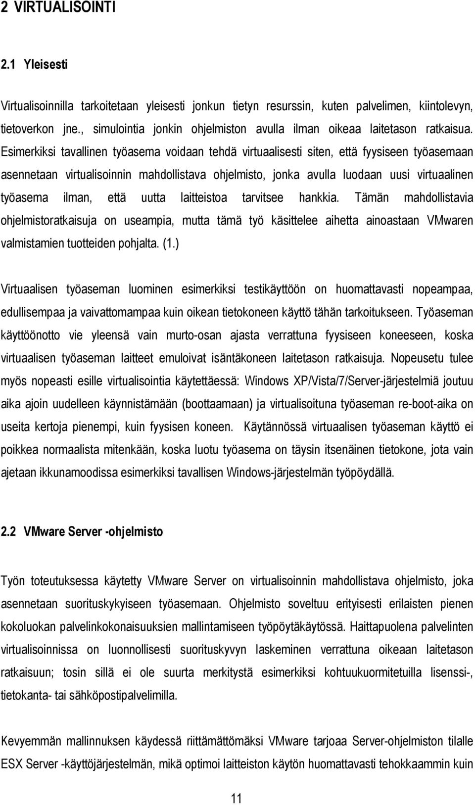 Esimerkiksi tavallinen työasema voidaan tehdä virtuaalisesti siten, että fyysiseen työasemaan asennetaan virtualisoinnin mahdollistava ohjelmisto, jonka avulla luodaan uusi virtuaalinen työasema