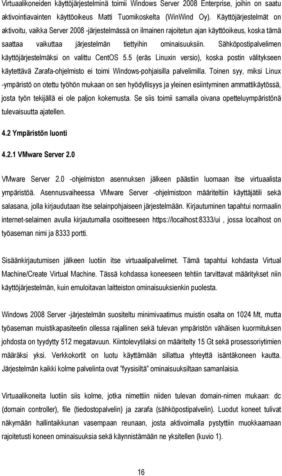 Sähköpostipalvelimen käyttöjärjestelmäksi on valittu CentOS 5.5 (eräs Linuxin versio), koska postin välitykseen käytettävä Zarafa-ohjelmisto ei toimi Windows-pohjaisilla palvelimilla.