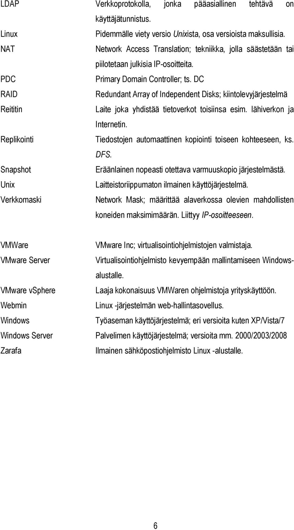 DC RAID Redundant Array of Independent Disks; kiintolevyjärjestelmä Reititin Laite joka yhdistää tietoverkot toisiinsa esim. lähiverkon ja Internetin.