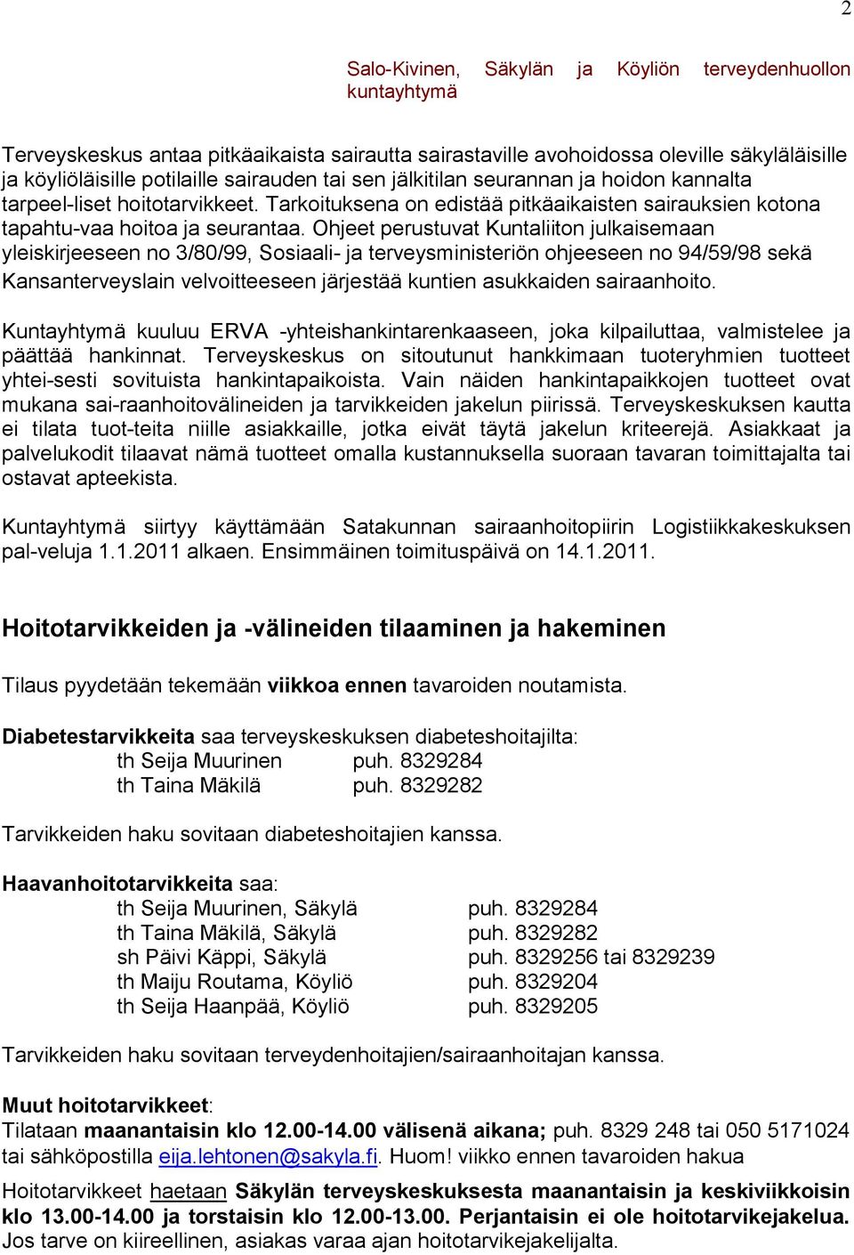 Ohjeet perustuvat Kuntaliiton julkaisemaan yleiskirjeeseen no 3/80/99, Sosiaali- ja terveysministeriön ohjeeseen no 94/59/98 sekä Kansanterveyslain velvoitteeseen järjestää kuntien asukkaiden