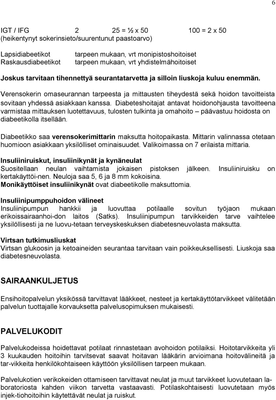 Verensokerin omaseurannan tarpeesta ja mittausten tiheydestä sekä hoidon tavoitteista sovitaan yhdessä asiakkaan kanssa.