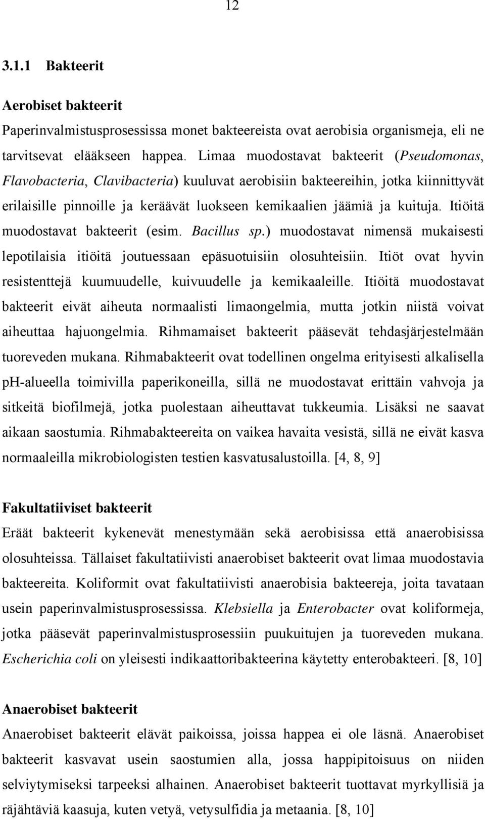 Itiöitä muodostavat bakteerit (esim. Bacillus sp.) muodostavat nimensä mukaisesti lepotilaisia itiöitä joutuessaan epäsuotuisiin olosuhteisiin.