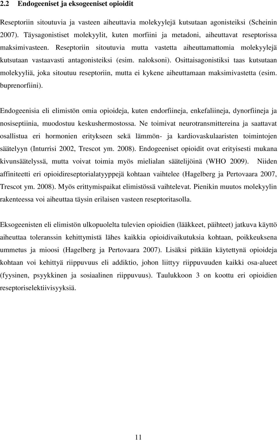 Reseptoriin sitoutuvia mutta vastetta aiheuttamattomia molekyylejä kutsutaan vastaavasti antagonisteiksi (esim. naloksoni).