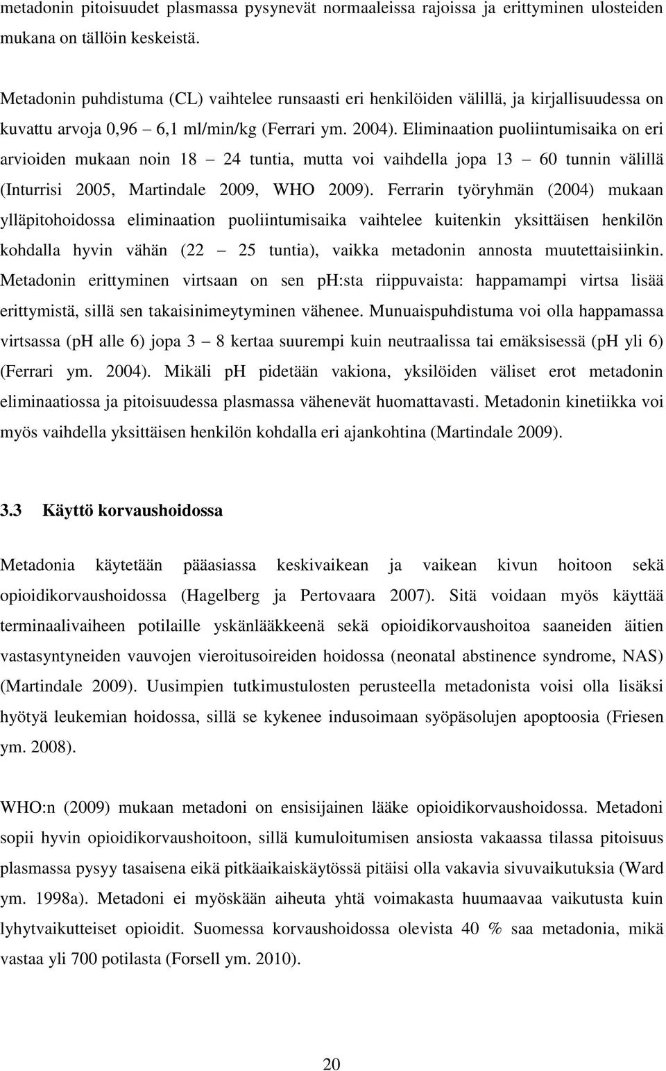 Eliminaation puoliintumisaika on eri arvioiden mukaan noin 18 24 tuntia, mutta voi vaihdella jopa 13 60 tunnin välillä (Inturrisi 2005, Martindale 2009, WHO 2009).