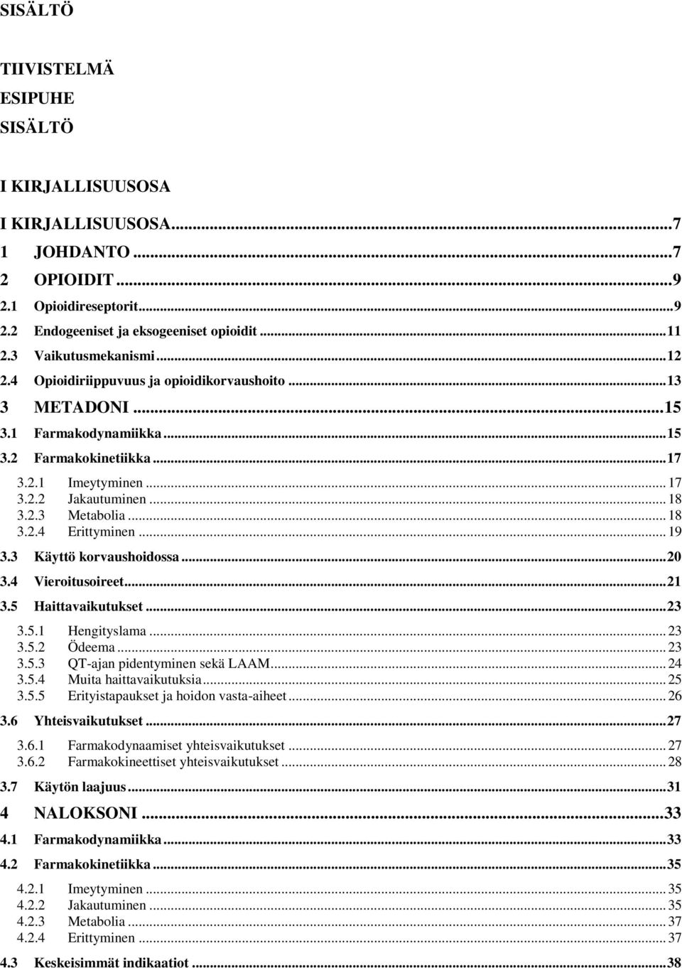 2.3 Metabolia... 18 3.2.4 Erittyminen... 19 3.3 Käyttö korvaushoidossa... 20 3.4 Vieroitusoireet... 21 3.5 Haittavaikutukset... 23 3.5.1 Hengityslama... 23 3.5.2 Ödeema... 23 3.5.3 QT-ajan pidentyminen sekä LAAM.