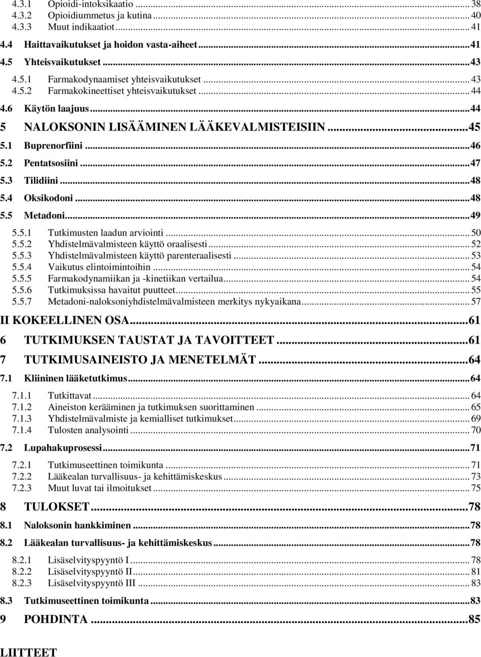 4 Oksikodoni... 48 5.5 Metadoni... 49 5.5.1 Tutkimusten laadun arviointi... 50 5.5.2 Yhdistelmävalmisteen käyttö oraalisesti... 52 5.5.3 Yhdistelmävalmisteen käyttö parenteraalisesti... 53 5.5.4 Vaikutus elintoimintoihin.