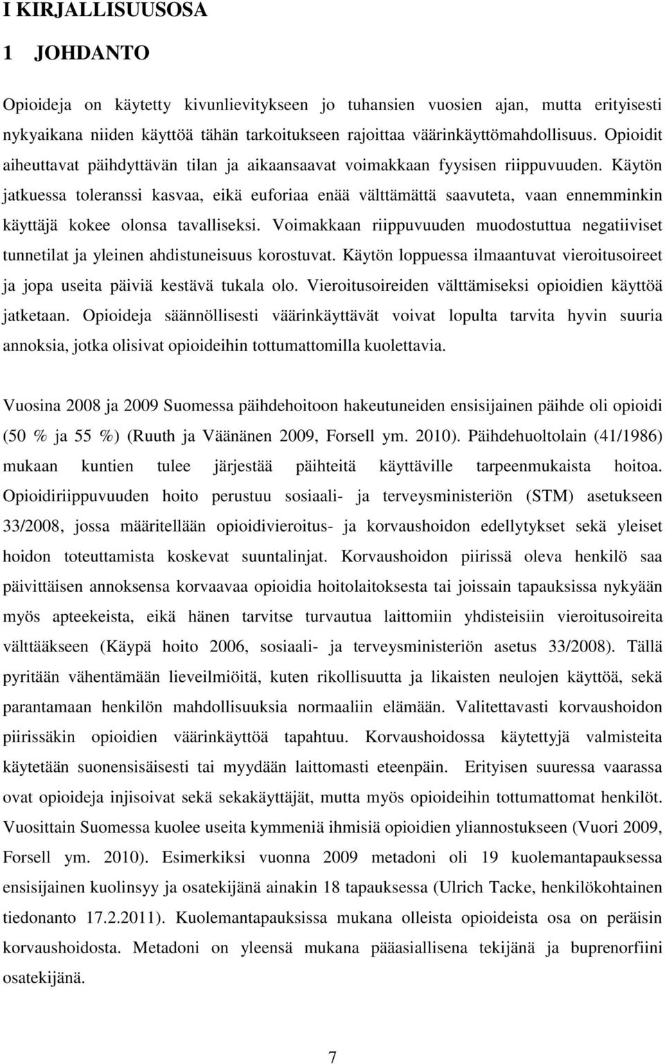 Käytön jatkuessa toleranssi kasvaa, eikä euforiaa enää välttämättä saavuteta, vaan ennemminkin käyttäjä kokee olonsa tavalliseksi.