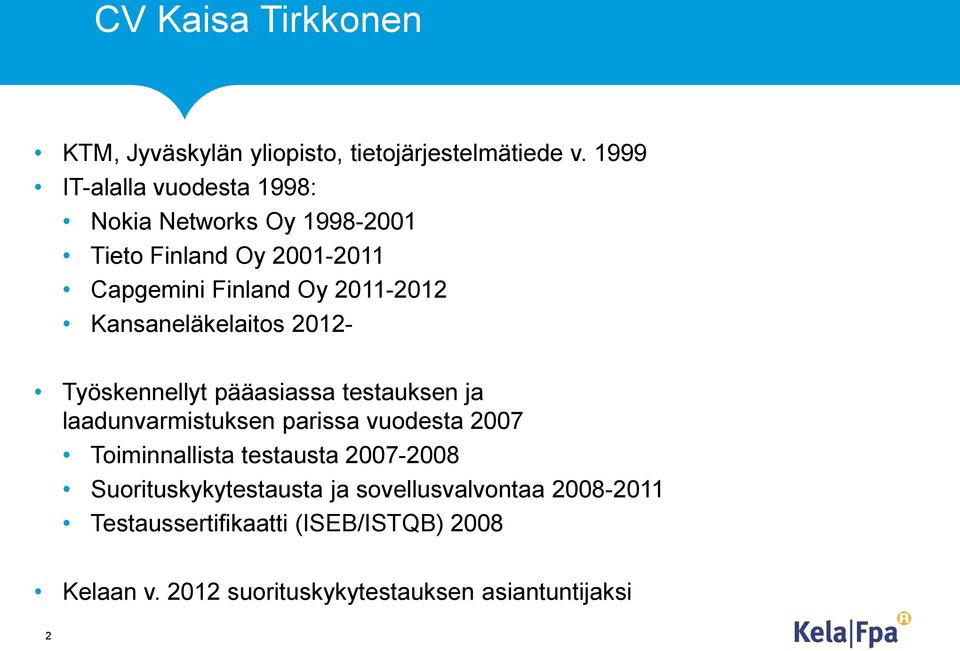 Kansaneläkelaitos 2012- Työskennellyt pääasiassa testauksen ja laadunvarmistuksen parissa vuodesta 2007 Toiminnallista