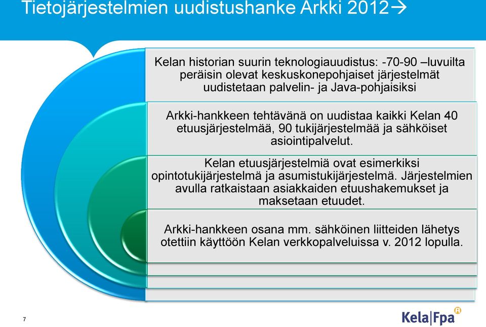 sähköiset asiointipalvelut. Kelan etuusjärjestelmiä ovat esimerkiksi opintotukijärjestelmä ja asumistukijärjestelmä.