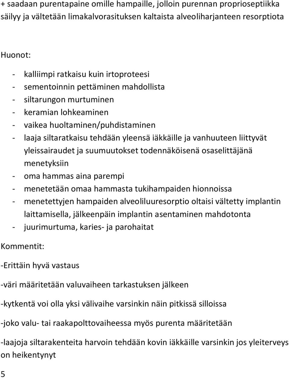 liittyvät yleissairaudet ja suumuutokset todennäköisenä osaselittäjänä menetyksiin - oma hammas aina parempi - menetetään omaa hammasta tukihampaiden hionnoissa - menetettyjen hampaiden