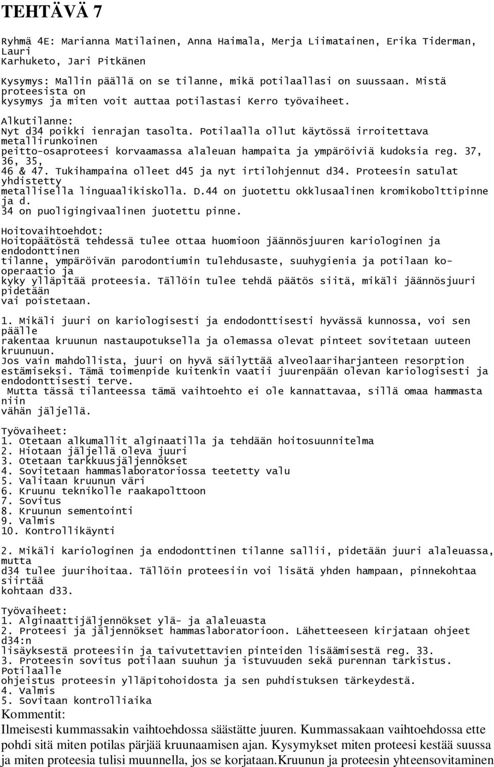 Potilaalla ollut käytössä irroitettava metallirunkoinen peitto-osaproteesi korvaamassa alaleuan hampaita ja ympäröiviä kudoksia reg. 37, 36, 35, 46 & 47.