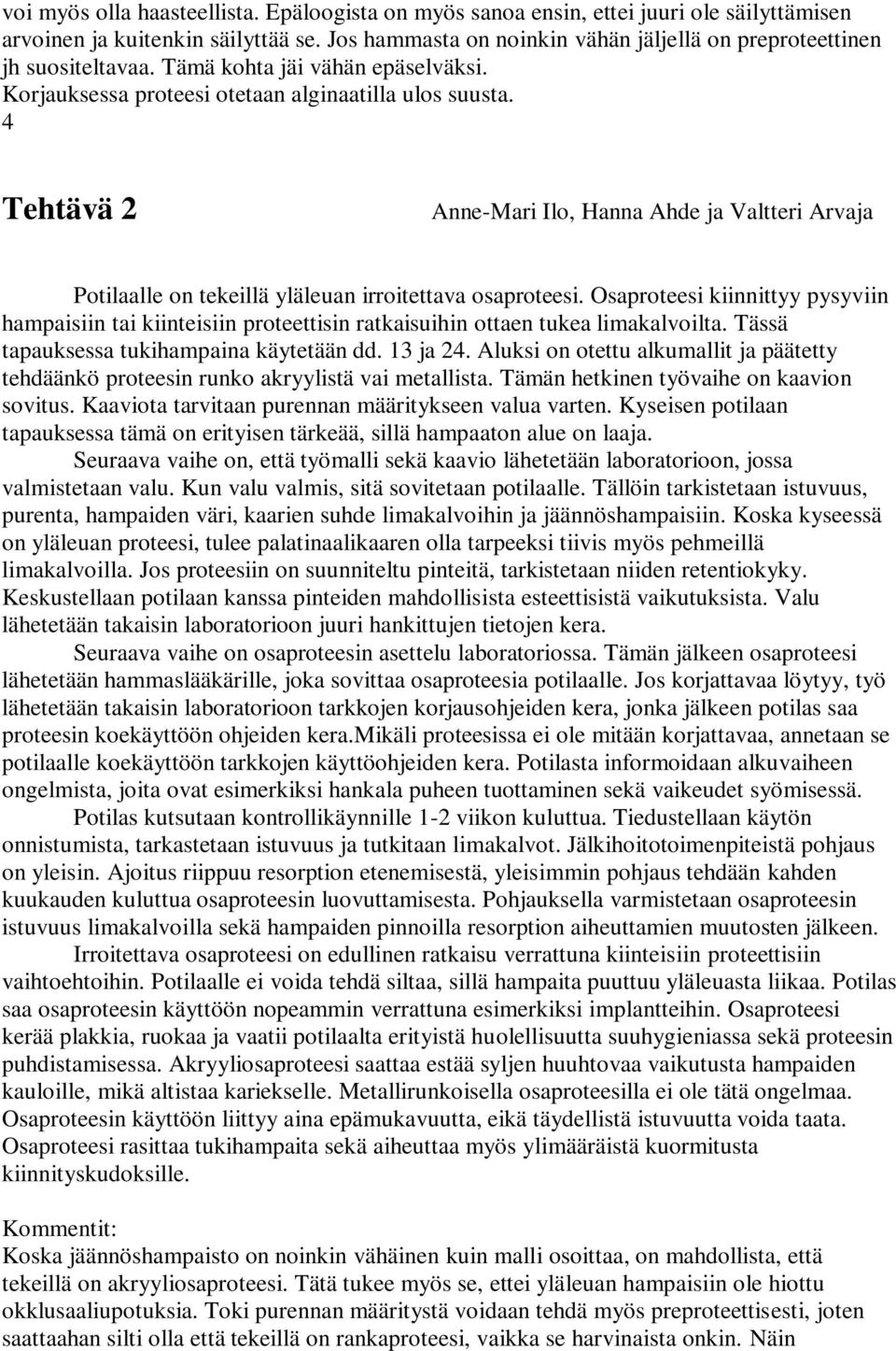 4 Tehtävä 2 Anne-Mari Ilo, Hanna Ahde ja Valtteri Arvaja Potilaalle on tekeillä yläleuan irroitettava osaproteesi.