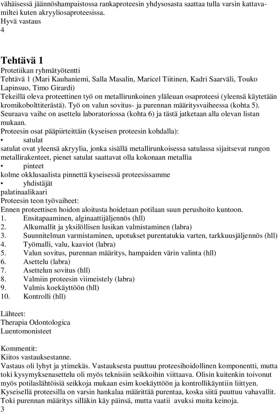 metallirunkoinen yläleuan osaproteesi (yleensä käytetään kromikobolttiterästä). Työ on valun sovitus- ja purennan määritysvaiheessa (kohta 5).