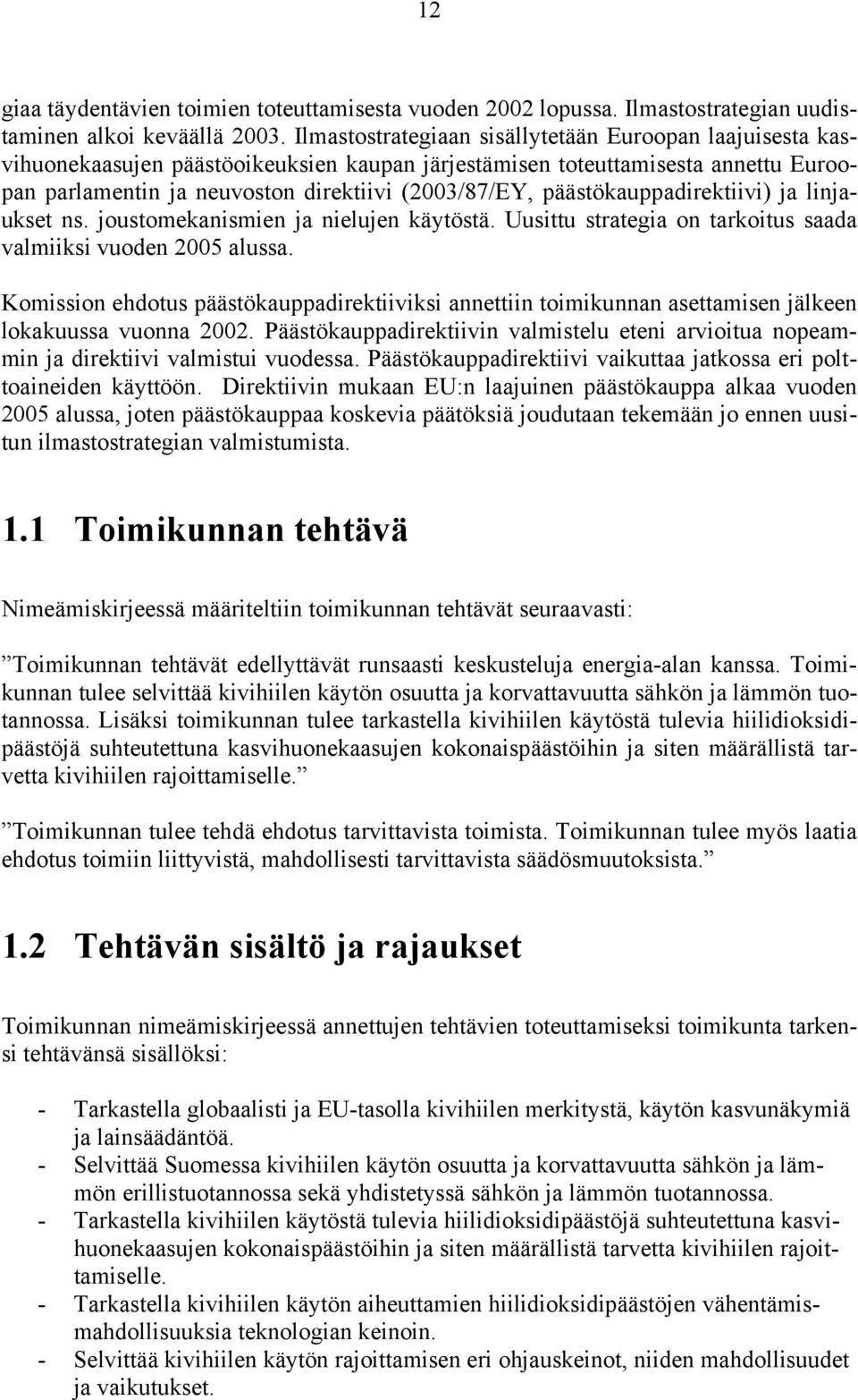 päästökauppadirektiivi) ja linjaukset ns. joustomekanismien ja nielujen käytöstä. Uusittu strategia on tarkoitus saada valmiiksi vuoden 2005 alussa.