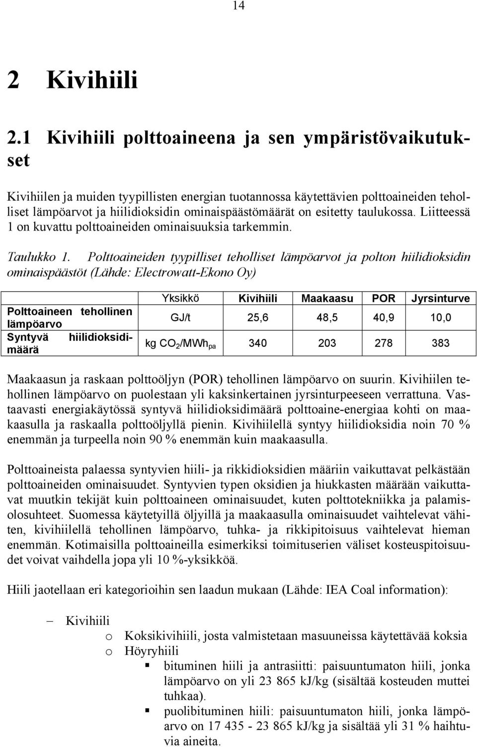 esitetty taulukossa. Liitteessä 1 on kuvattu polttoaineiden ominaisuuksia tarkemmin. Taulukko 1.