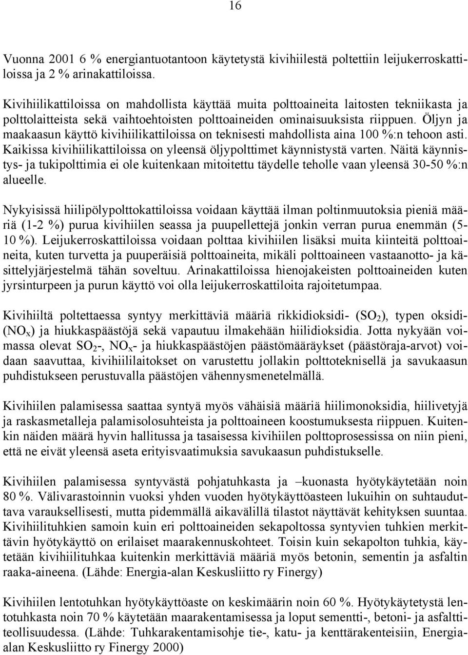 Öljyn ja maakaasun käyttö kivihiilikattiloissa on teknisesti mahdollista aina 100 %:n tehoon asti. Kaikissa kivihiilikattiloissa on yleensä öljypolttimet käynnistystä varten.