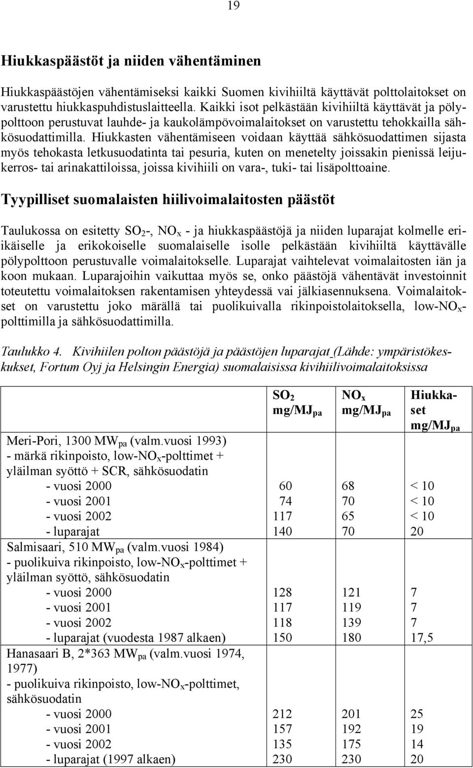 Hiukkasten vähentämiseen voidaan käyttää sähkösuodattimen sijasta myös tehokasta letkusuodatinta tai pesuria, kuten on menetelty joissakin pienissä leijukerros- tai arinakattiloissa, joissa kivihiili