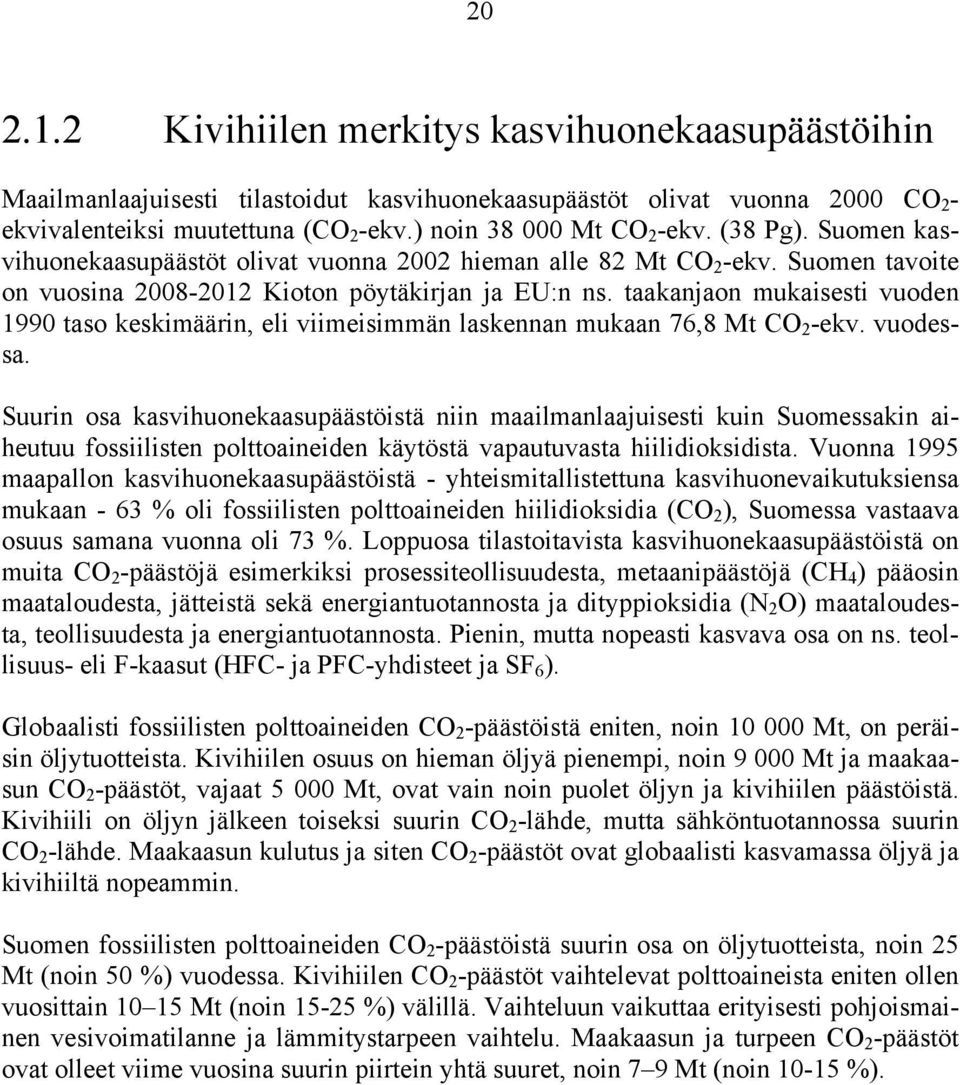 taakanjaon mukaisesti vuoden 1990 taso keskimäärin, eli viimeisimmän laskennan mukaan 76,8 Mt CO 2 -ekv. vuodessa.