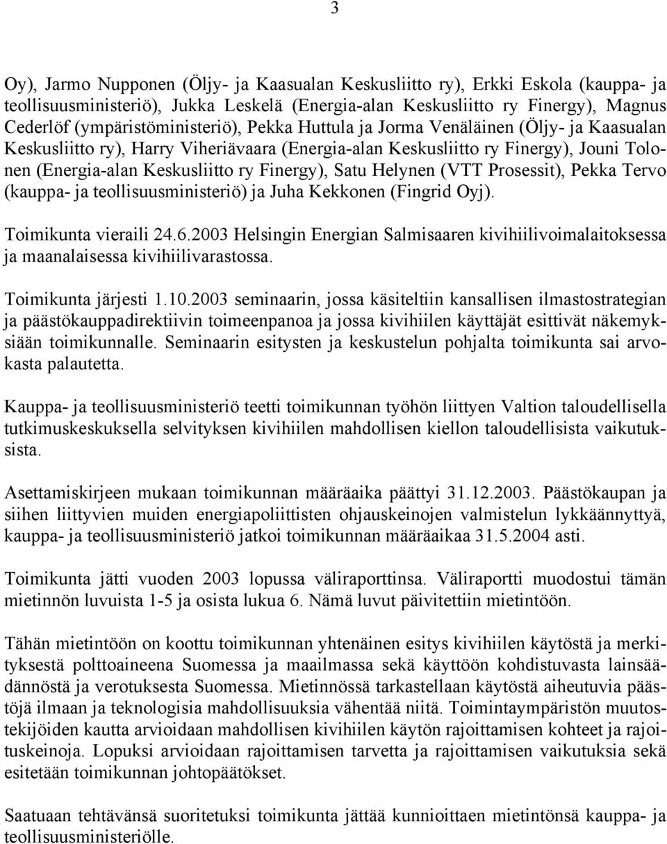 Finergy), Satu Helynen (VTT Prosessit), Pekka Tervo (kauppa- ja teollisuusministeriö) ja Juha Kekkonen (Fingrid Oyj). Toimikunta vieraili 24.6.