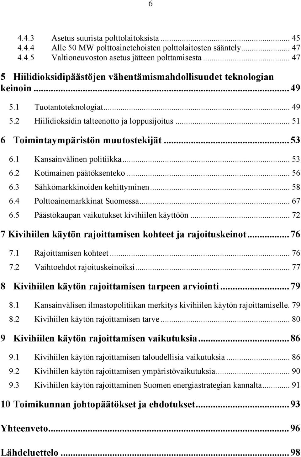 ..53 6.1 Kansainvälinen politiikka... 53 6.2 Kotimainen päätöksenteko... 56 6.3 Sähkömarkkinoiden kehittyminen... 58 6.4 Polttoainemarkkinat Suomessa... 67 6.