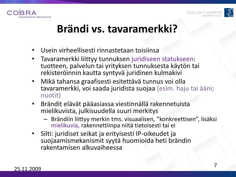 syntyvä juridinen kulmakivi Mikä tahansa graafisesti esitettävä tunnus voi olla tavaramerkki, voi saada juridista suojaa (esim.