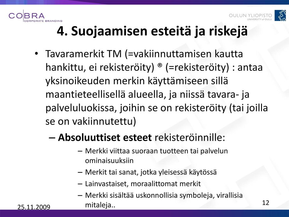 yksinoikeuden merkin käyttämiseen sillä maantieteellisellä alueella, ja niissä tavara- ja palveluluokissa, joihin se on rekisteröity