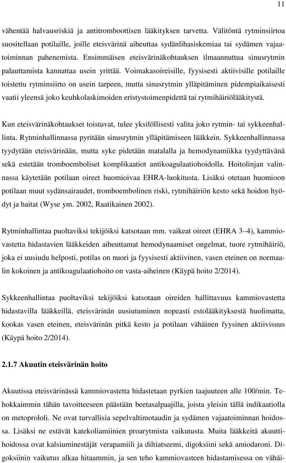 Ensimmäisen eteisvärinäkohtauksen ilmaannuttua sinusrytmin palauttamista kannattaa usein yrittää.